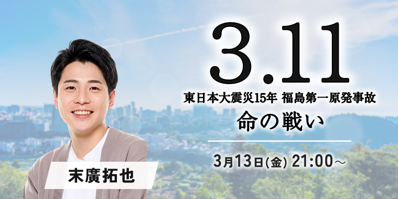 フジテレビ「3.11~東日本大震災15年 福島第一原発事故 命の戦い~」